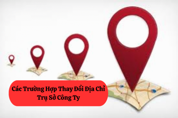 Các Trường Hợp Thay Đổi Địa Chỉ Trụ Sở Công Ty