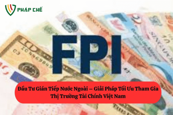 Khái Niệm Đầu Tư Gián Tiếp Nước Ngoài (Foreign Indirect Investment - FII / Foreign Portfolio Investment - FPI)