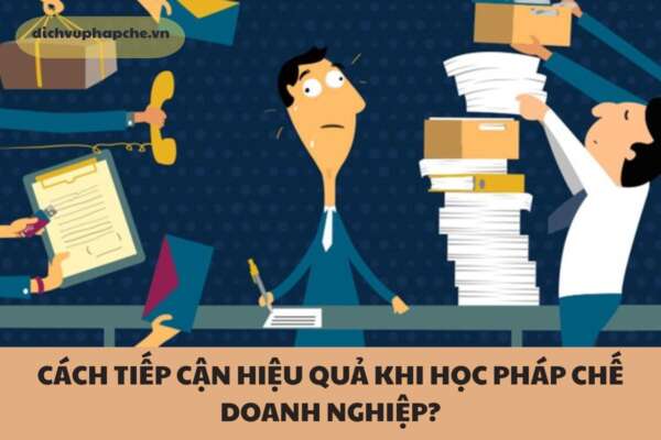 CÁCH TIẾP CẬN HIỆU QUẢ KHI HỌC PHÁP CHẾ DOANH NGHIỆP?