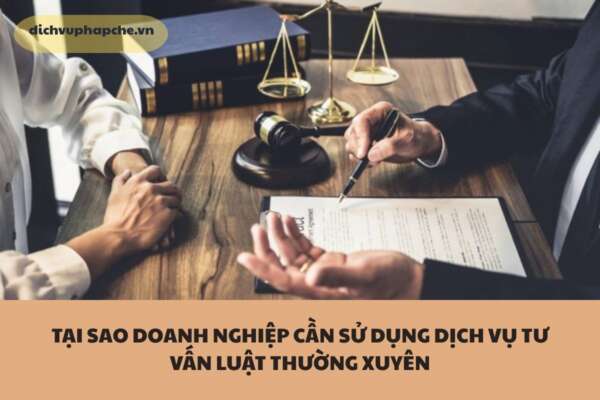 TẠI SAO DOANH NGHIỆP CẦN SỬ DỤNG DỊCH VỤ TƯ VẤN LUẬT THƯỜNG XUYÊN