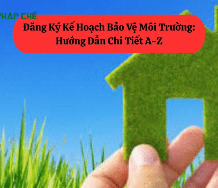 Đăng Ký Kế Hoạch Bảo Vệ Môi Trường: Hướng Dẫn Chi Tiết A-Z