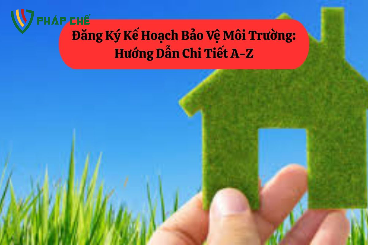 Đăng Ký Kế Hoạch Bảo Vệ Môi Trường: Hướng Dẫn Chi Tiết A-Z
