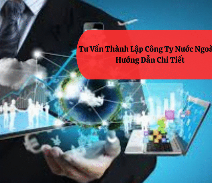 Tư Vấn Thành Lập Công Ty Nước Ngoài – Hướng Dẫn Chi Tiết