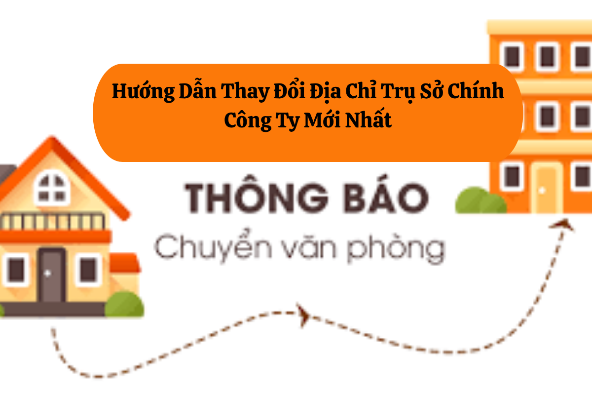 Thủ Tục Thay Đổi Địa Chỉ Trụ Sở Công Ty-Hướng Dẫn Chi Tiết Mới Nhấ