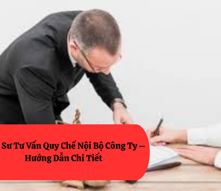 Luật Sư Tư Vấn Quy Chế Nội Bộ Công Ty – Hướng Dẫn Chi Tiết