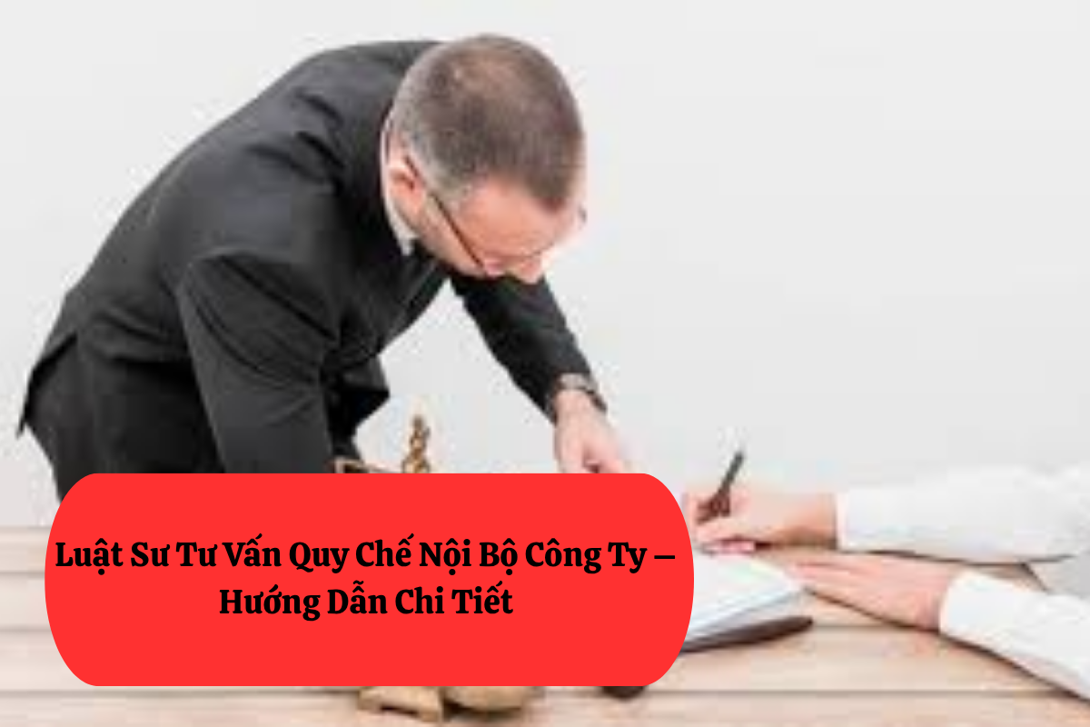 Luật Sư Tư Vấn Quy Chế Nội Bộ Công Ty – Hướng Dẫn Chi Tiết 14 Luật Sư Tư Vấn Quy Chế Nội Bộ Công Ty – Hướng Dẫn Chi Tiết