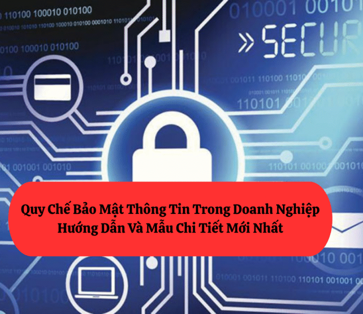 Quy Chế Bảo Mật Thông Tin Trong Doanh Nghiệp – Hướng Dẫn Và Mẫu Chi Tiết Mới Nhất