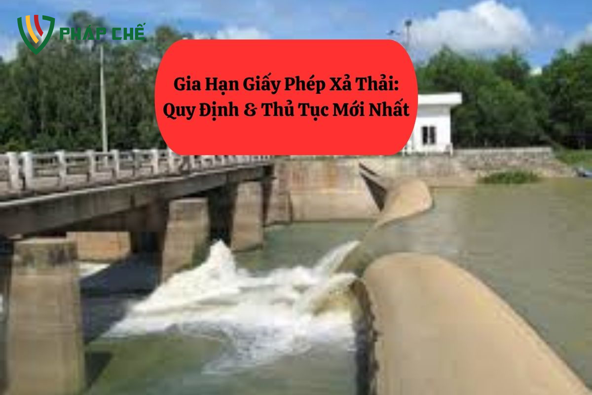 Gia Hạn Giấy Phép Xả Thải: Quy Định & Thủ Tục Mới Nhất