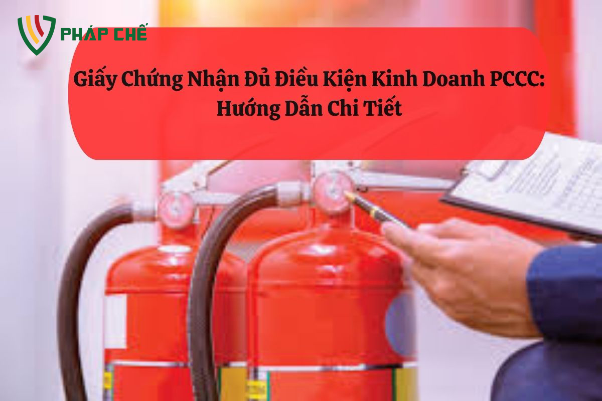 Giấy Chứng Nhận Đủ Điều Kiện Kinh Doanh PCCC: Hướng Dẫn Chi Tiết