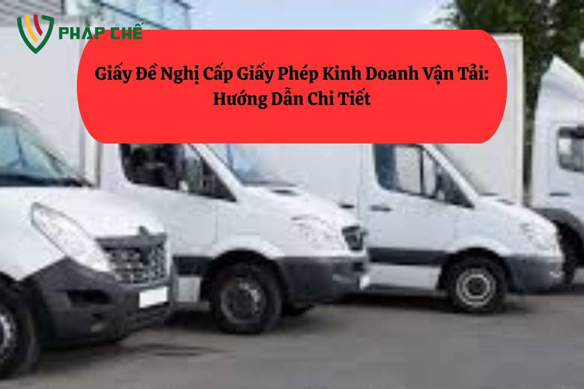 Giấy Đề Nghị Cấp Giấy Phép Kinh Doanh Vận Tải: Hướng Dẫn Chi Tiết