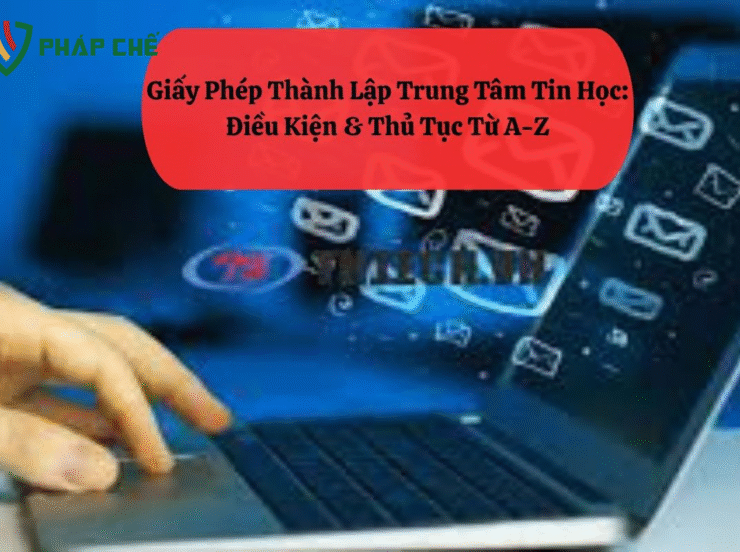 Giấy Phép Thành Lập Trung Tâm Tin Học: Điều Kiện & Thủ Tục Từ A-Z 82 Giấy Phép Thành Lập Trung Tâm Tin Học: Điều Kiện & Thủ Tục Từ A-Z