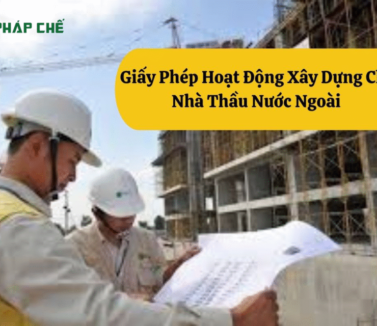 Giấy Phép Xây Dựng Cho Nhà Thầu Nước Ngoài Tại Việt Nam: Hướng Dẫn Chi Tiết