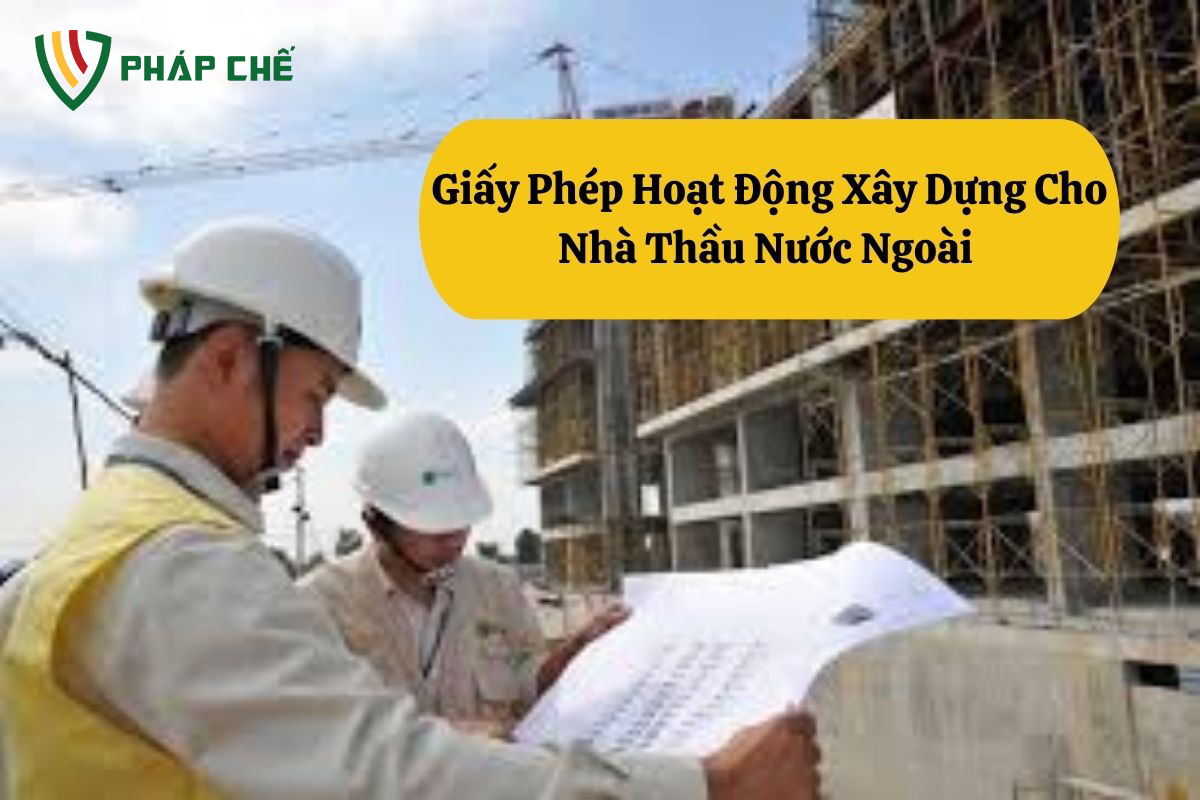 Giấy Phép Xây Dựng Cho Nhà Thầu Nước Ngoài Tại Việt Nam: Hướng Dẫn Chi Tiết 8 Giấy Phép Xây Dựng Cho Nhà Thầu Nước Ngoài Tại Việt Nam: Hướng Dẫn Chi Tiết