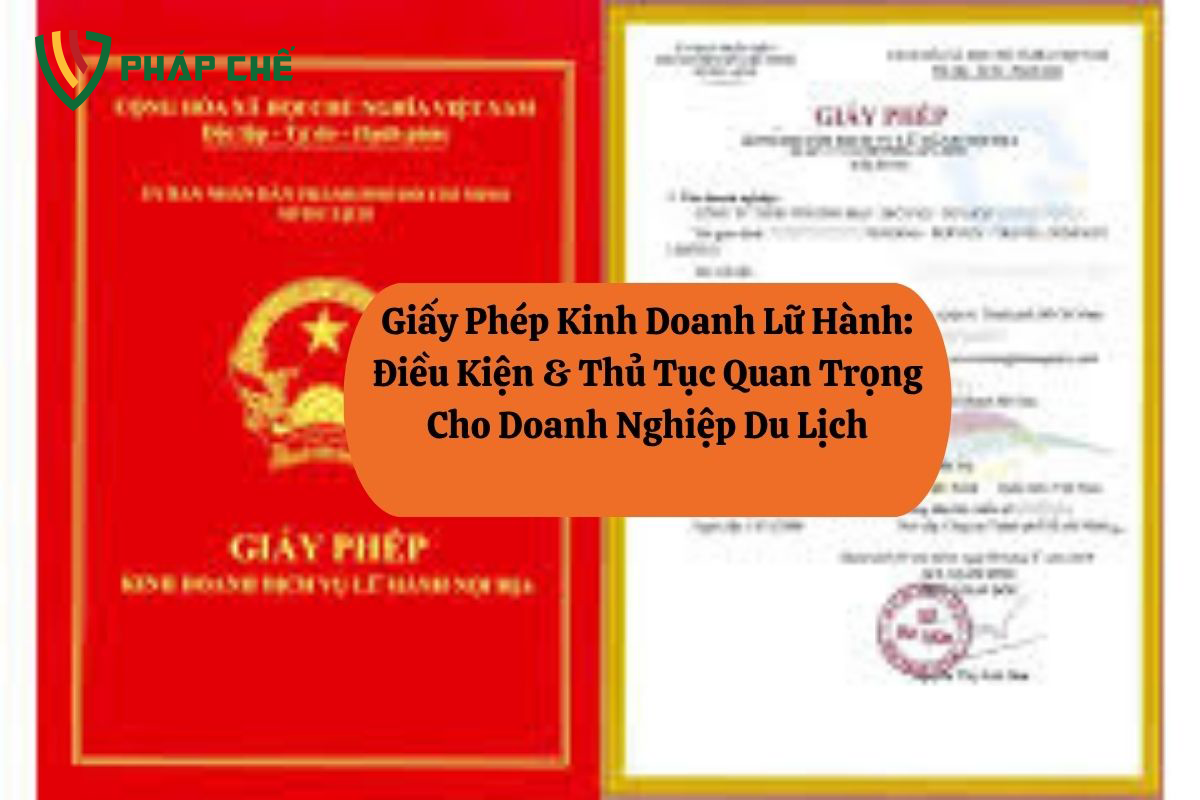 Giấy Phép Kinh Doanh Lữ Hành: Điều Kiện & Thủ Tục Quan Trọng Cho Doanh Nghiệp Du Lịch