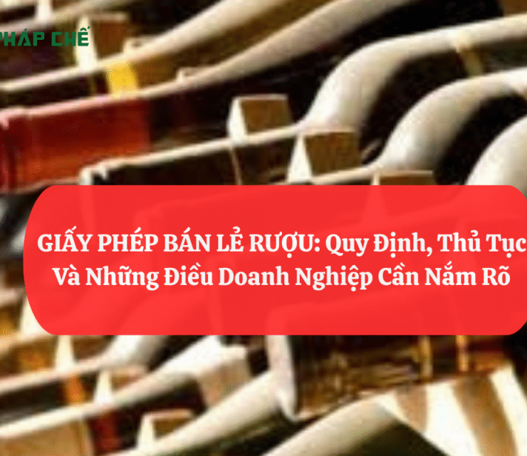GIẤY PHÉP BÁN LẺ RƯỢU: Quy Định, Thủ Tục Và Những Điều Doanh Nghiệp Cần Nắm Rõ