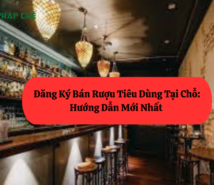 Giấy Phép Bán Lẻ Rượu Tiêu Dùng Tại Chỗ: Hướng Dẫn Mới Nhất (Không Còn “Giấy Phép”)