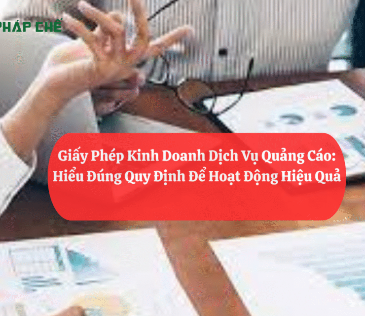 Giấy Phép Kinh Doanh Dịch Vụ Quảng Cáo: Hiểu Đúng Quy Định Để Hoạt Động Hiệu Quả