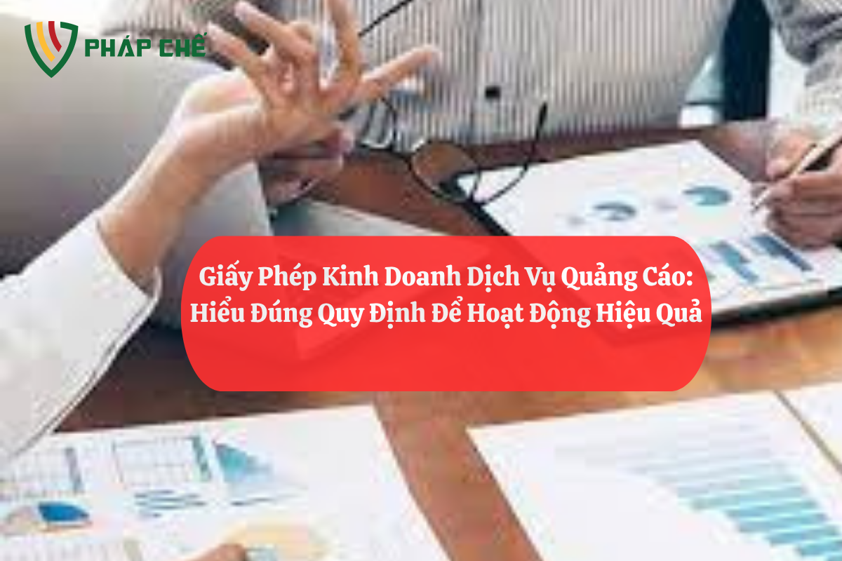 Giấy Phép Kinh Doanh Dịch Vụ Quảng Cáo: Hiểu Đúng Quy Định Để Hoạt Động Hiệu Quả