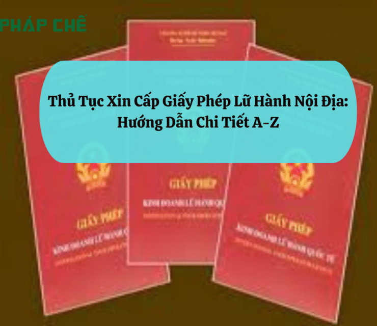 Thủ Tục Xin Cấp Giấy Phép Lữ Hành Nội Địa: Hướng Dẫn Chi Tiết A-Z