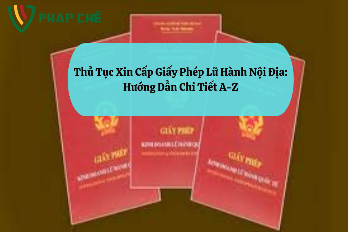Thủ Tục Xin Cấp Giấy Phép Lữ Hành Nội Địa: Hướng Dẫn Chi Tiết A-Z