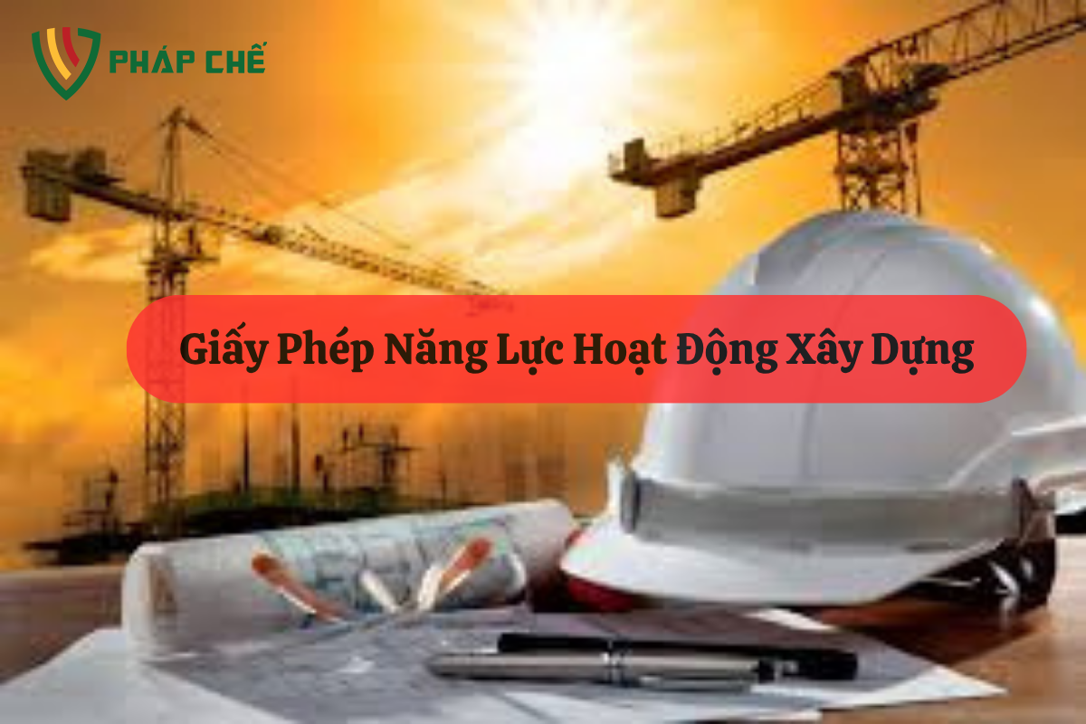 Giấy Phép Năng Lực Xây Dựng: Điều Kiện Bắt Buộc Cho Tổ Chức Tham Gia Xây Dựng