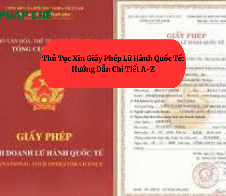 Thủ Tục Xin Giấy Phép Lữ Hành Quốc Tế: Hướng Dẫn Chi Tiết A-Z